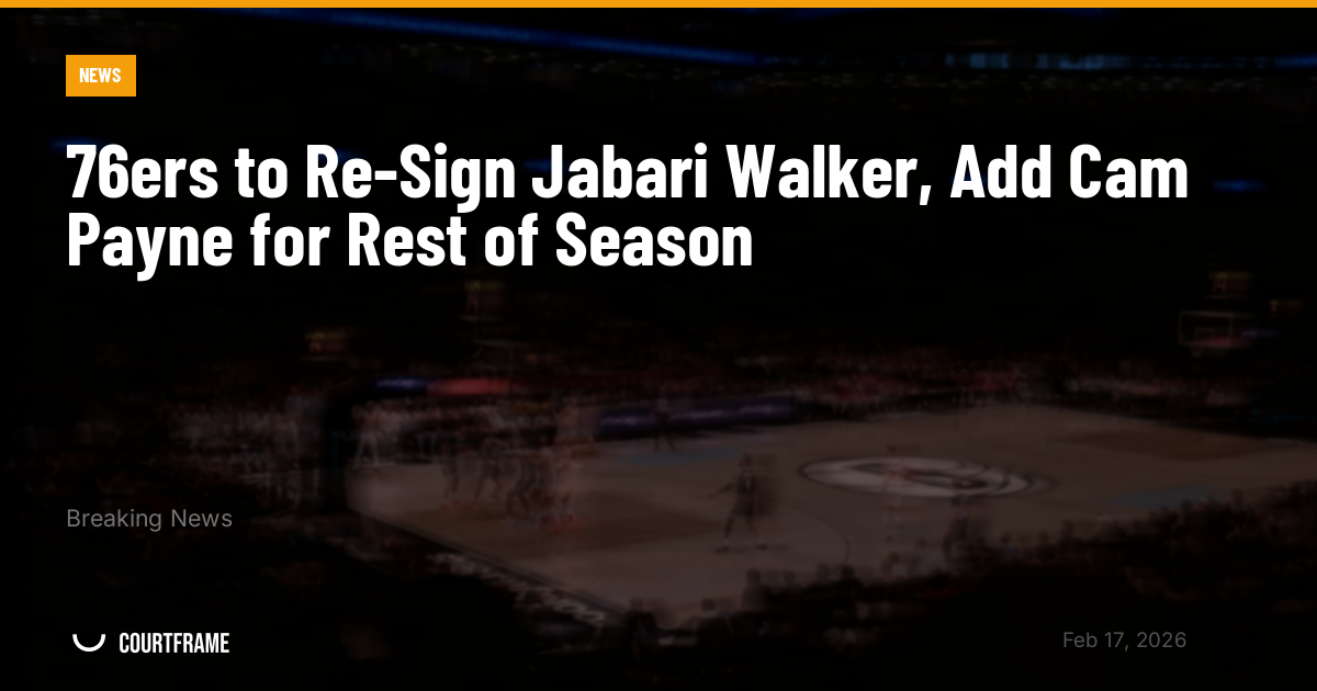 76ers to Re-Sign Jabari Walker, Add Cam Payne for Rest of Season