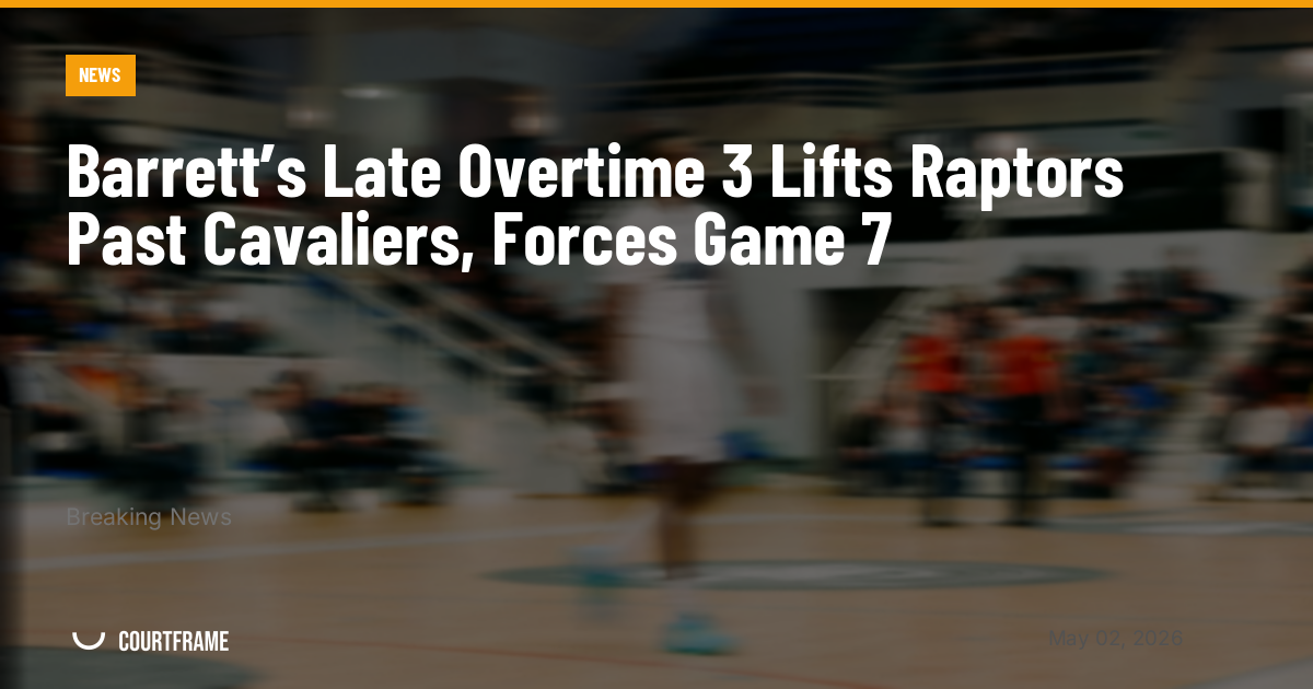 Barrett’s Late Overtime 3 Lifts Raptors Past Cavaliers, Forces Game 7