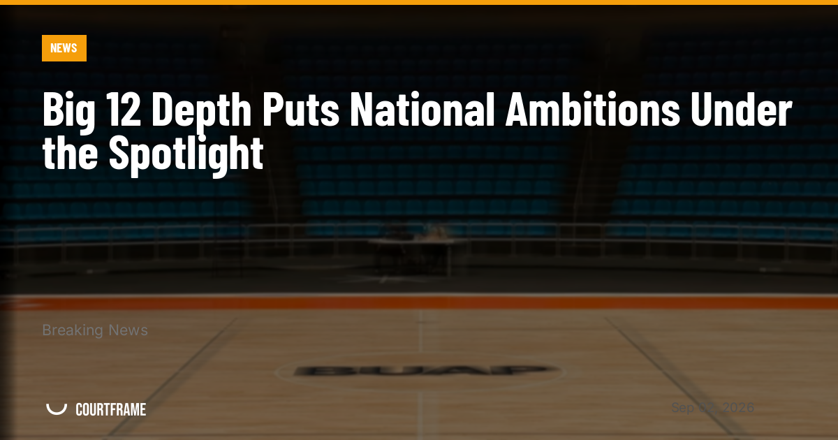 Big 12 Depth Puts National Ambitions Under the Spotlight