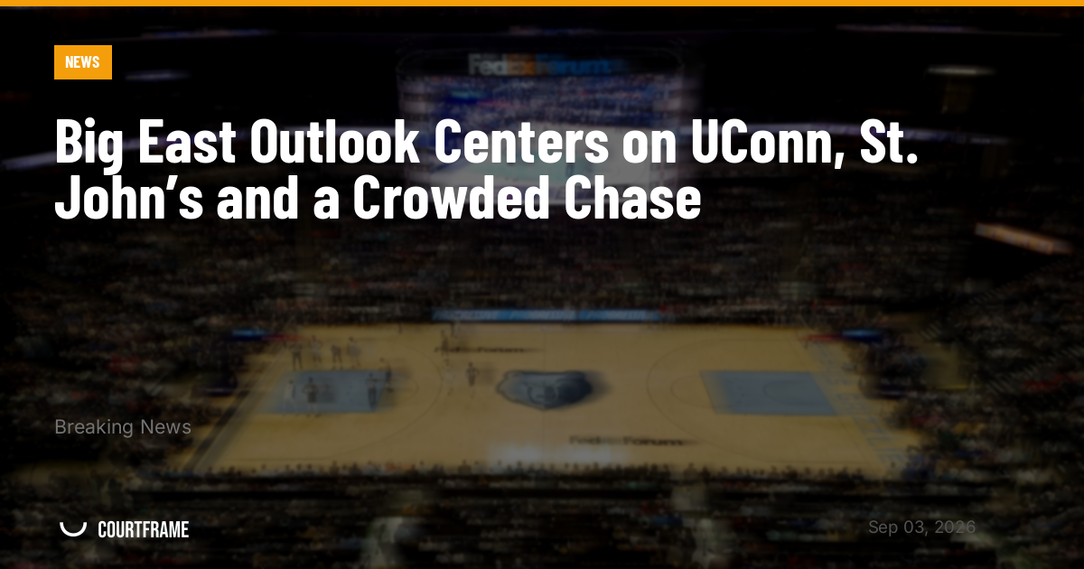 Big East Outlook Centers on UConn, St. John’s and a Crowded Chase