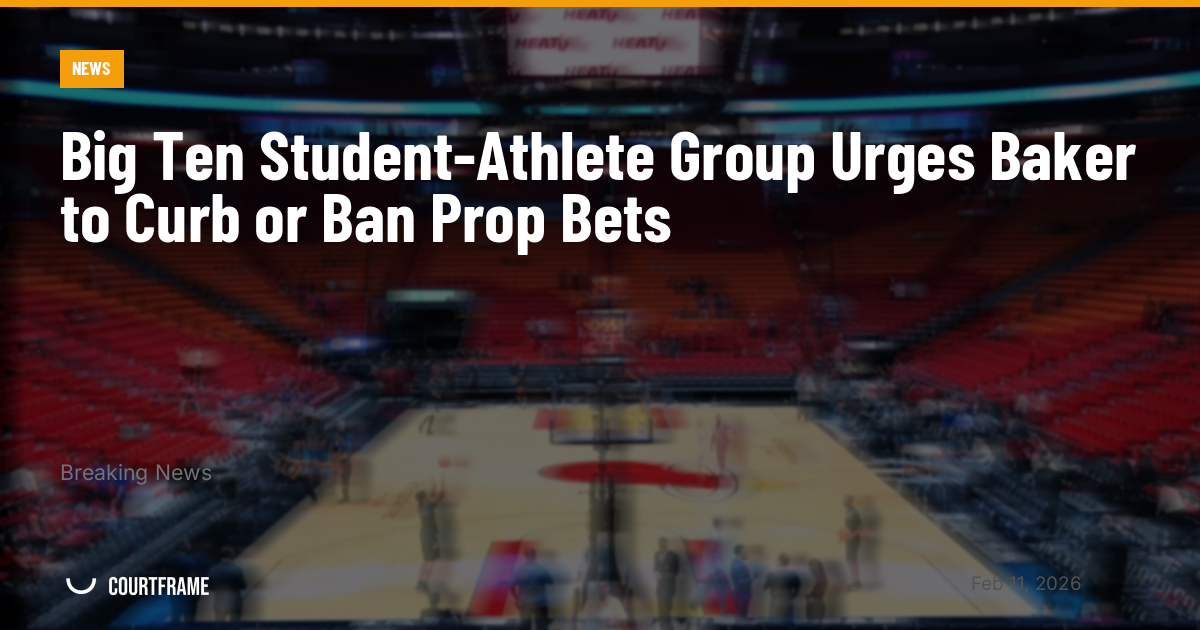Big Ten Student-Athlete Group Urges Baker to Curb or Ban Prop Bets