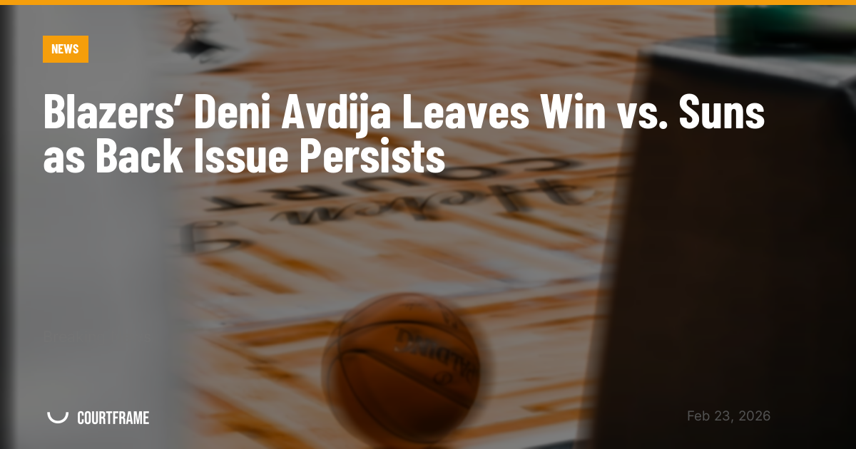 Blazers’ Deni Avdija Leaves Win vs. Suns as Back Issue Persists