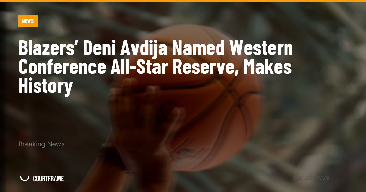 Blazers’ Deni Avdija Named Western Conference All-Star Reserve, Makes History