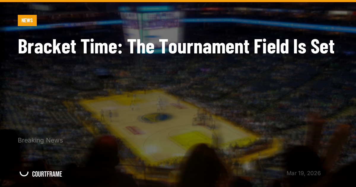 Bracket Time: The Tournament Field Is Set
