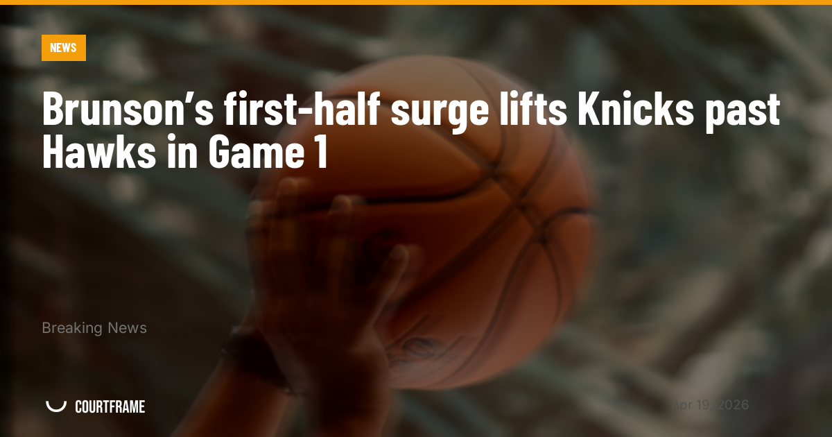 Brunson’s first-half surge lifts Knicks past Hawks in Game 1