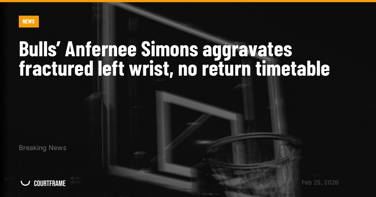 Bulls’ Anfernee Simons aggravates fractured left wrist, no return timetable