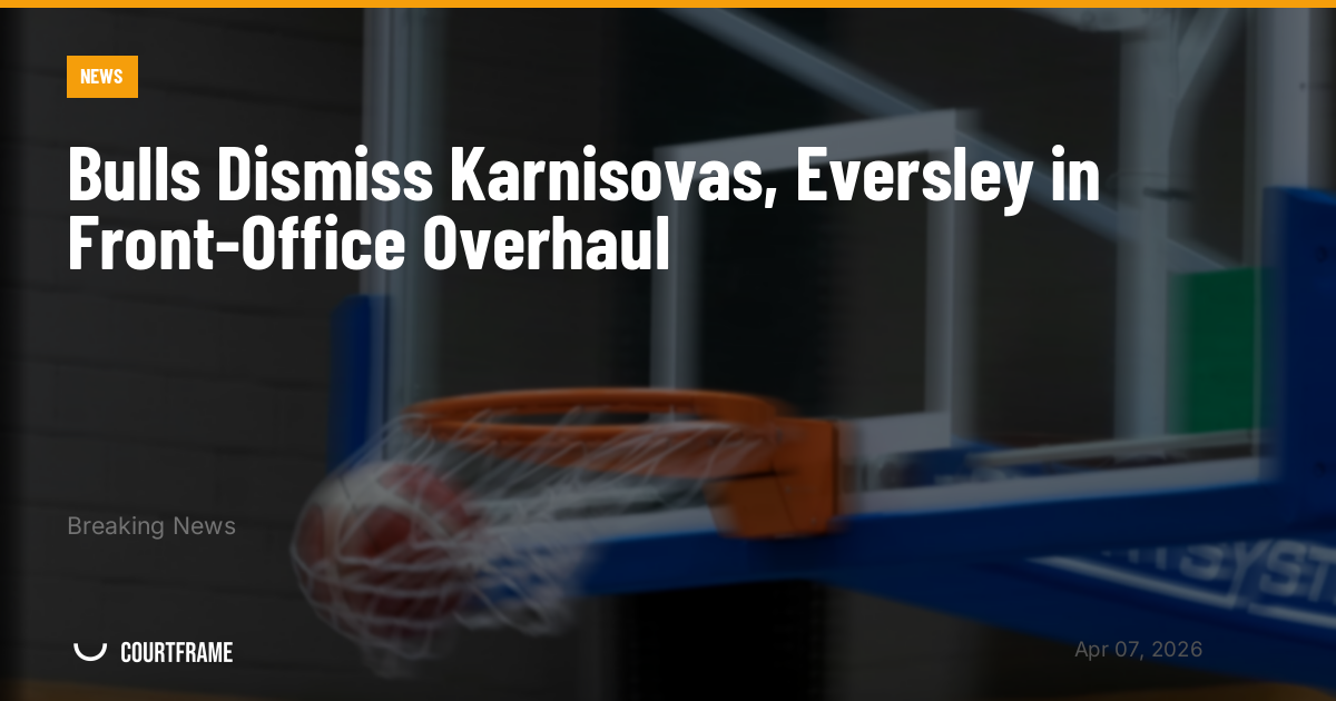 Bulls Dismiss Karnisovas, Eversley in Front-Office Overhaul
