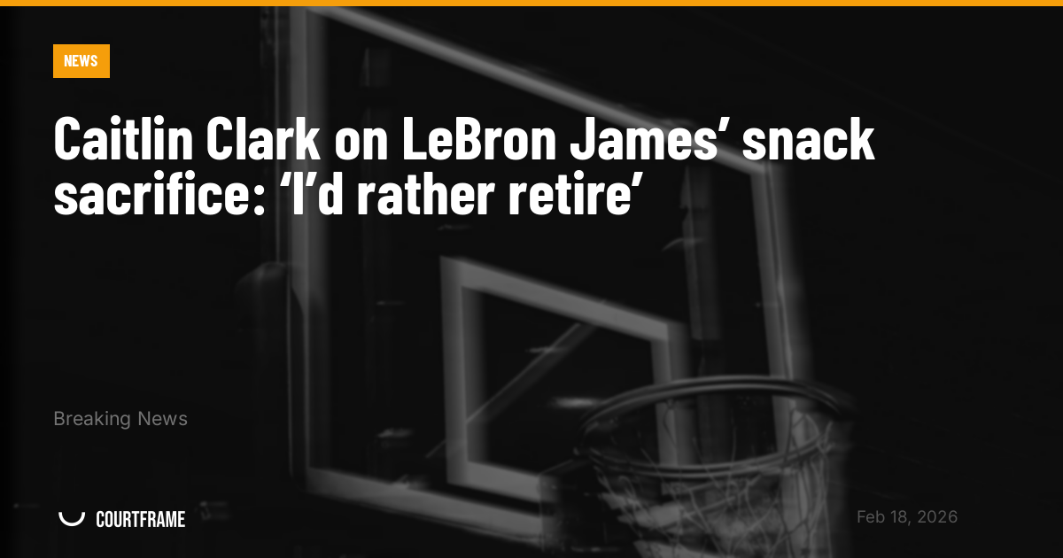 Caitlin Clark on LeBron James’ snack sacrifice: ‘I’d rather retire’