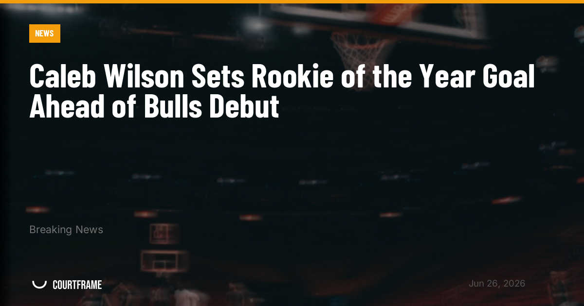 Caleb Wilson Sets Rookie of the Year Goal Ahead of Bulls Debut
