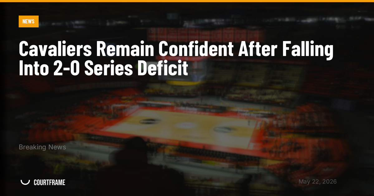 Cavaliers Remain Confident After Falling Into 2-0 Series Deficit