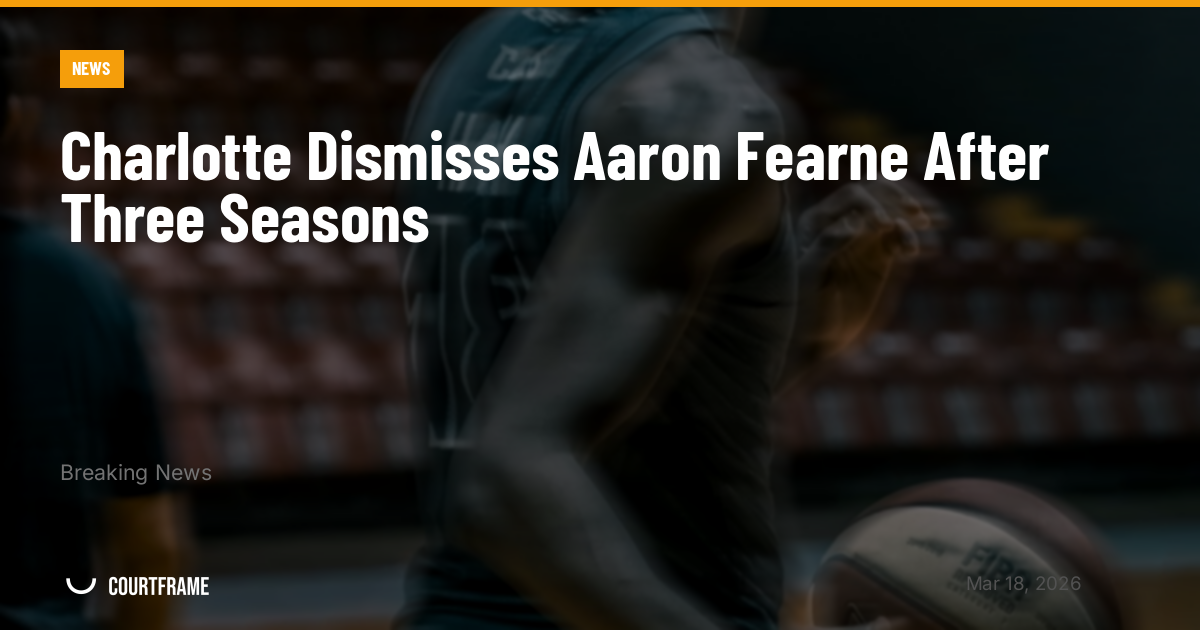 Charlotte Dismisses Aaron Fearne After Three Seasons