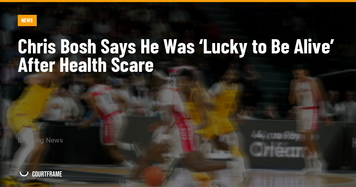 Chris Bosh Says He Was ‘Lucky to Be Alive’ After Health Scare