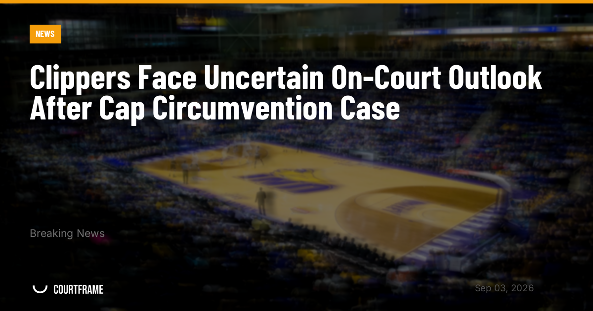 Clippers Face Uncertain On-Court Outlook After Cap Circumvention Case