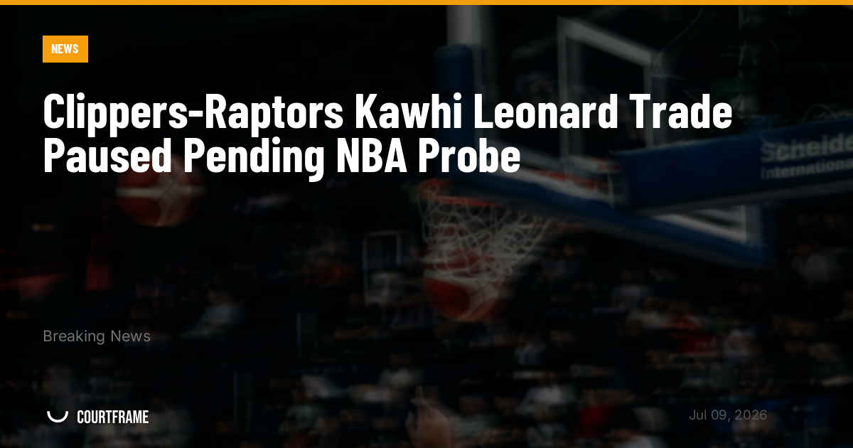 Clippers-Raptors Kawhi Leonard Trade Paused Pending NBA Probe