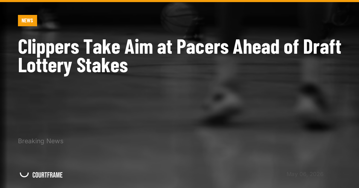 Clippers Take Aim at Pacers Ahead of Draft Lottery Stakes
