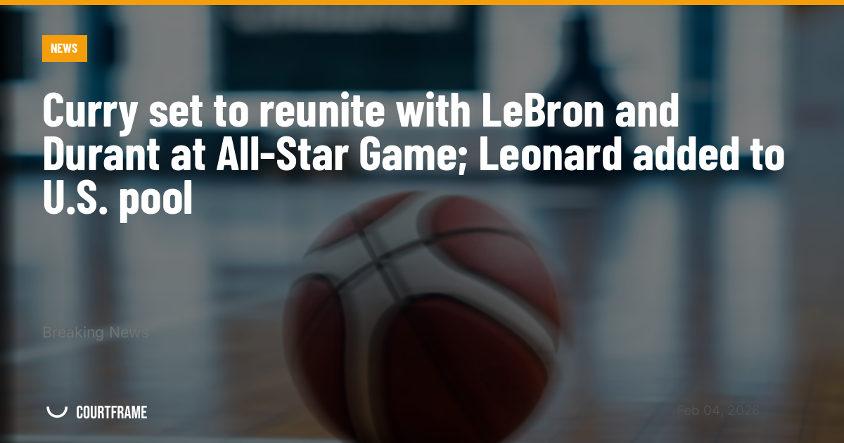 Curry set to reunite with LeBron and Durant at All-Star Game; Leonard added to U.S. pool