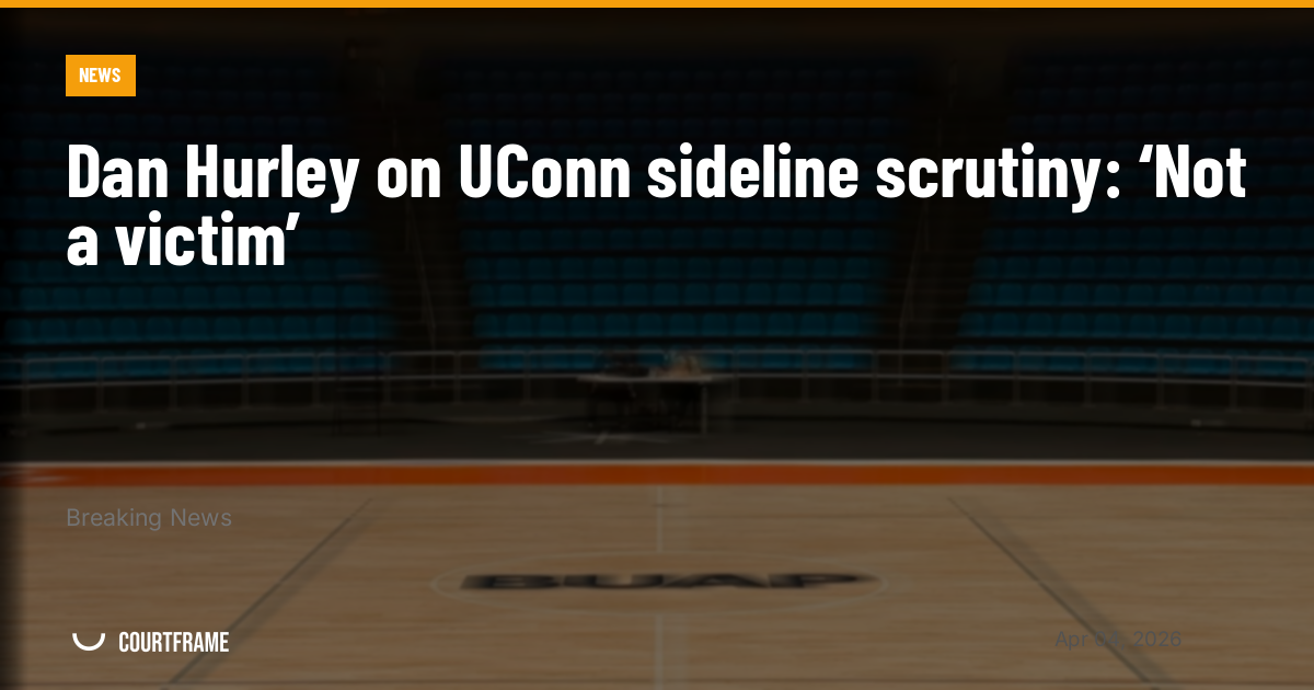 Dan Hurley on UConn sideline scrutiny: ‘Not a victim’