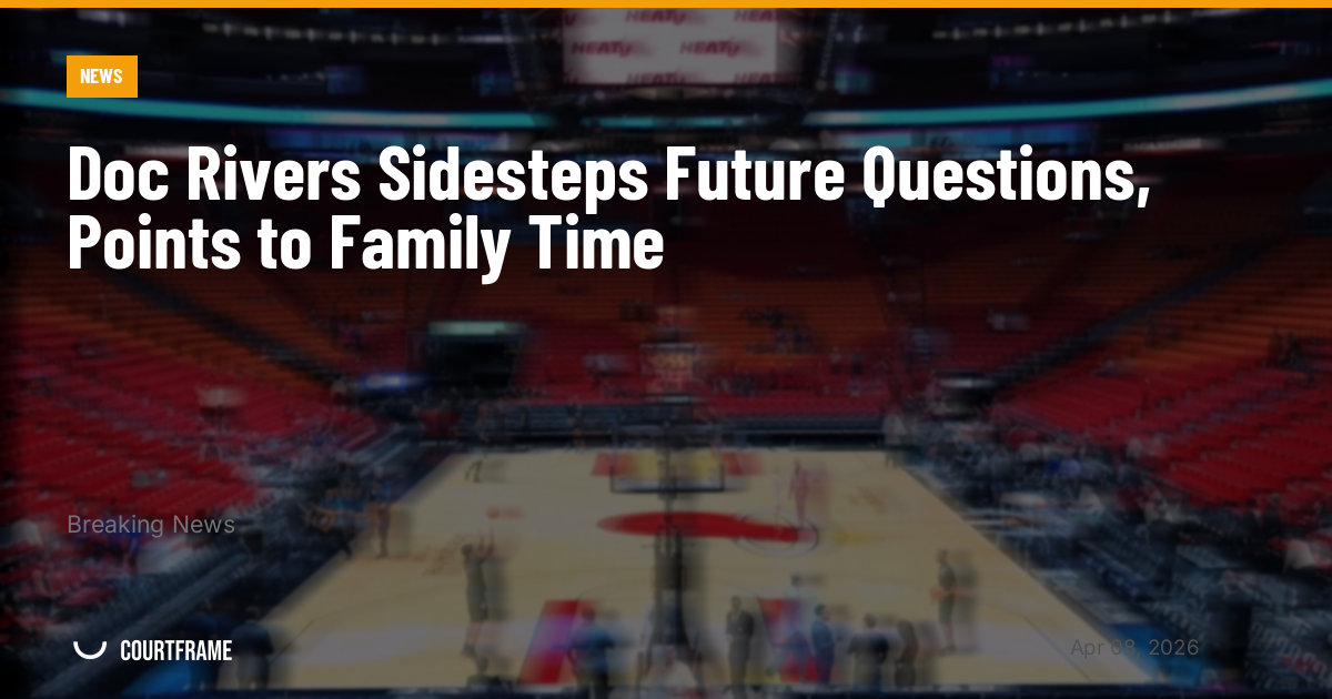 Doc Rivers Sidesteps Future Questions, Points to Family Time