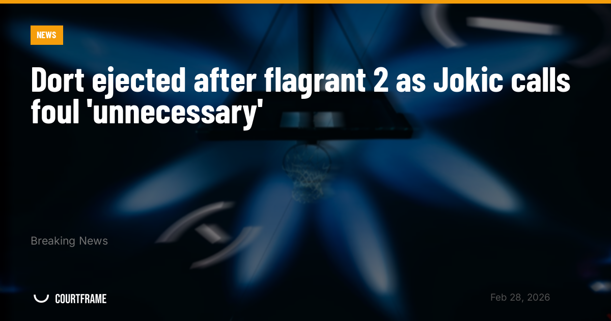 Dort ejected after flagrant 2 as Jokic calls foul 'unnecessary'