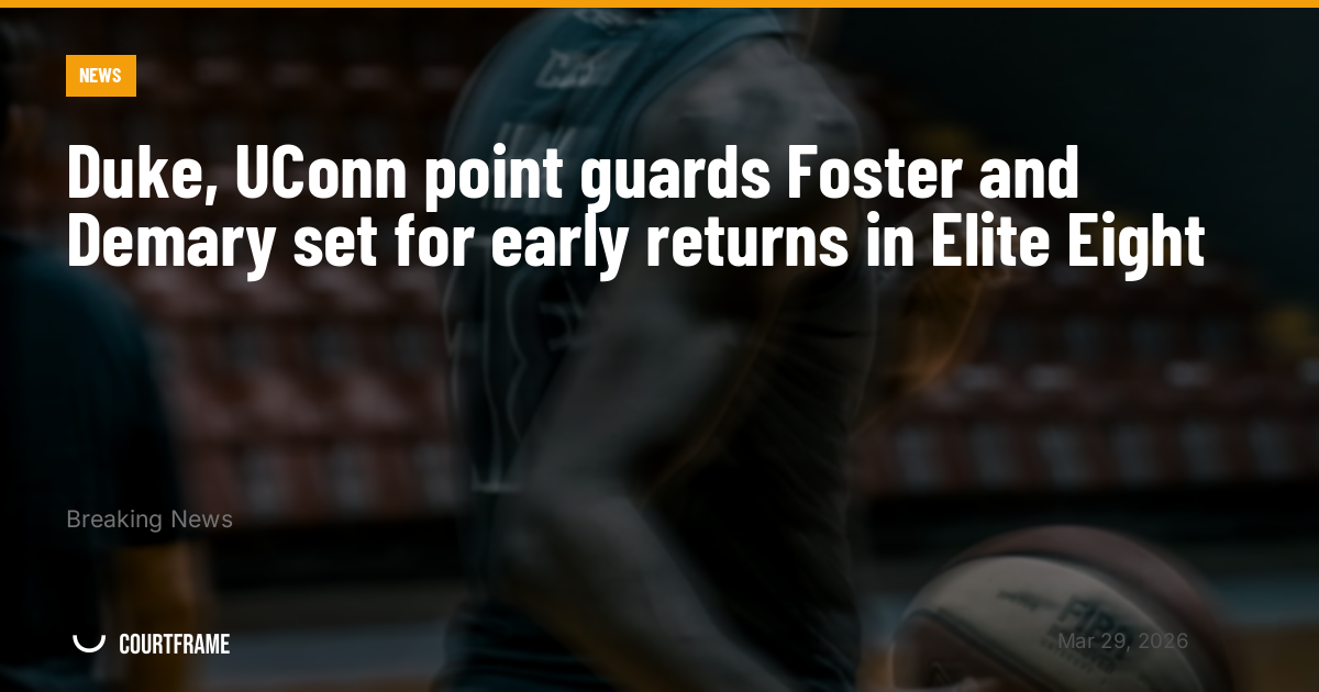 Duke, UConn point guards Foster and Demary set for early returns in Elite Eight