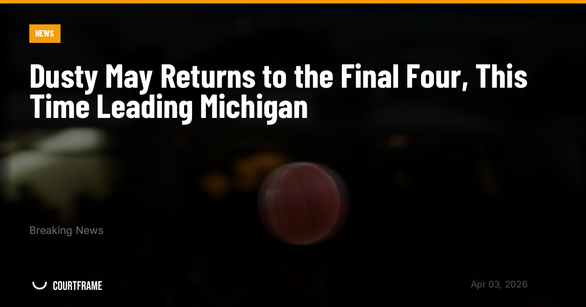 Dusty May Returns to the Final Four, This Time Leading Michigan