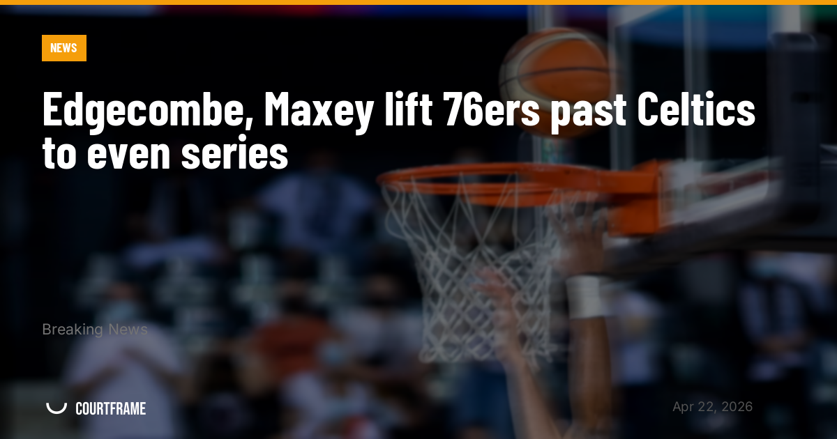 Edgecombe, Maxey lift 76ers past Celtics to even series