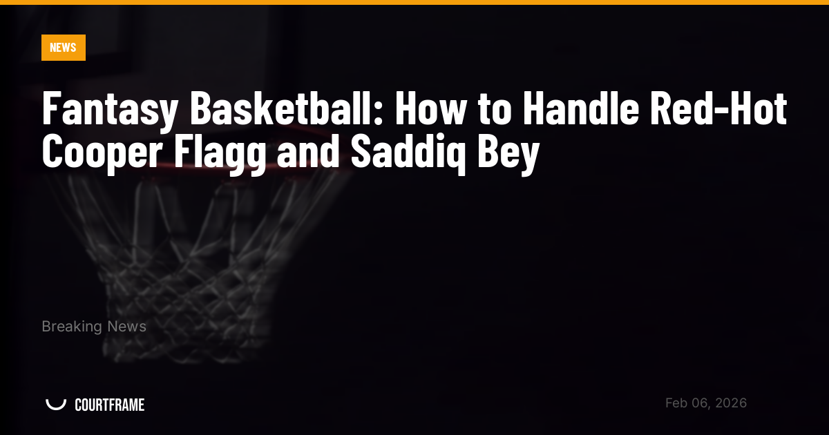 Fantasy Basketball: How to Handle Red-Hot Cooper Flagg and Saddiq Bey
