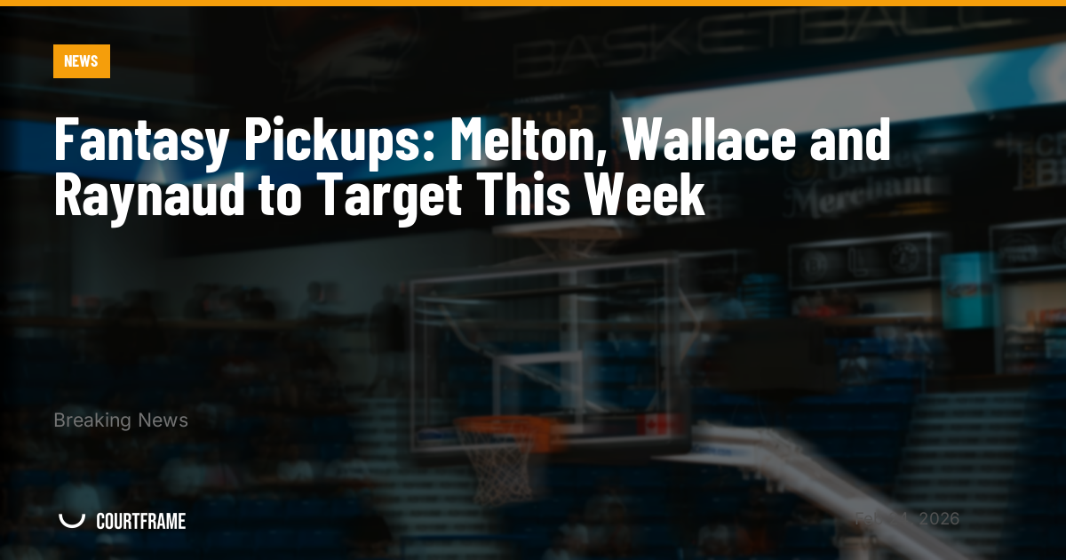 Fantasy Pickups: Melton, Wallace and Raynaud to Target This Week