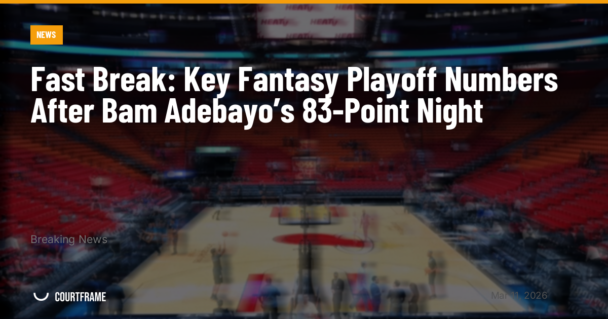 Fast Break: Key Fantasy Playoff Numbers After Bam Adebayo’s 83-Point Night