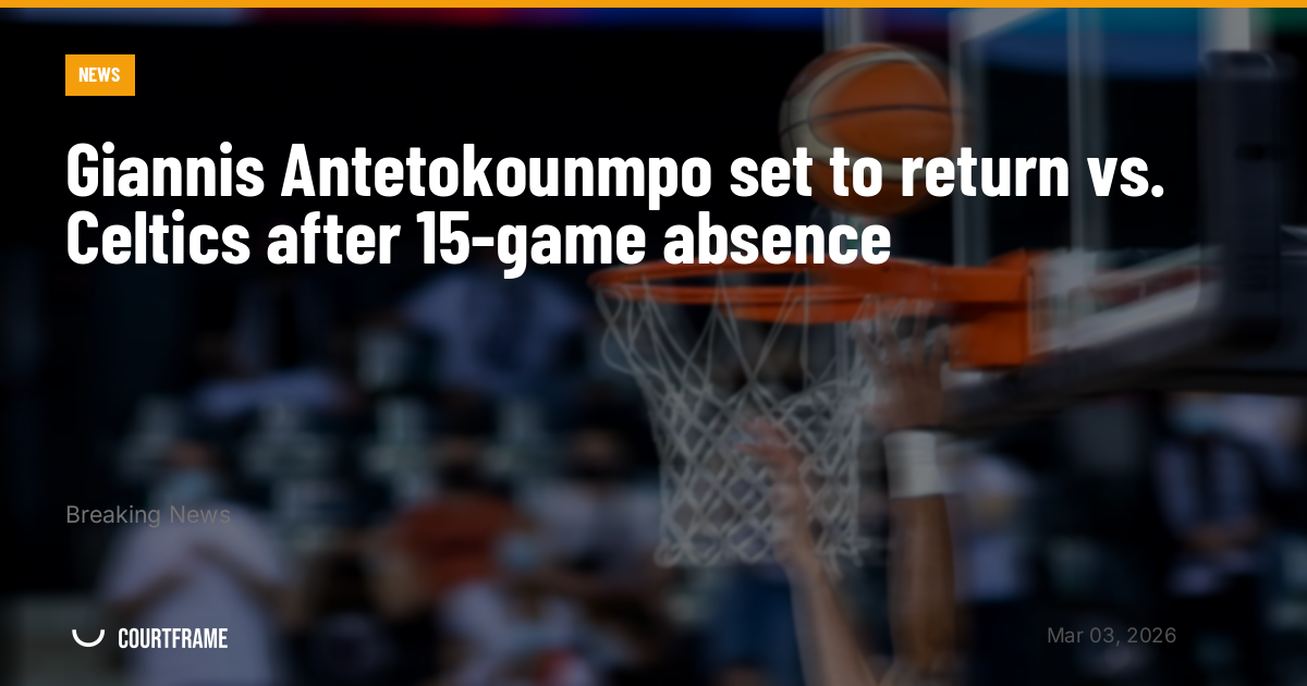 Giannis Antetokounmpo set to return vs. Celtics after 15-game absence
