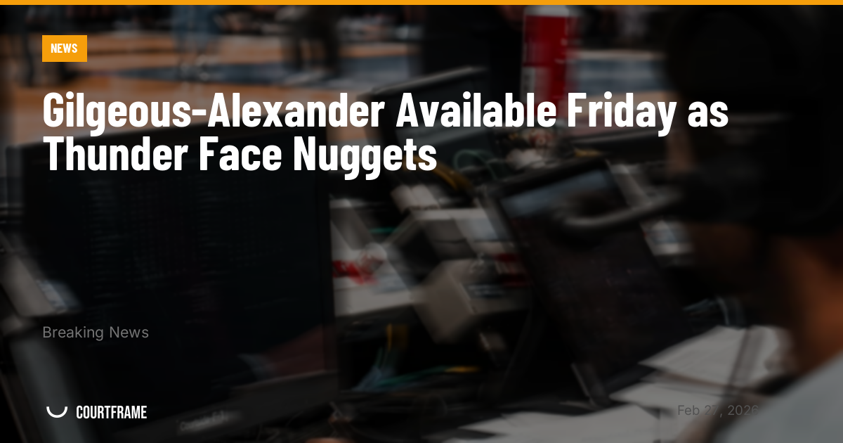 Gilgeous-Alexander Available Friday as Thunder Face Nuggets