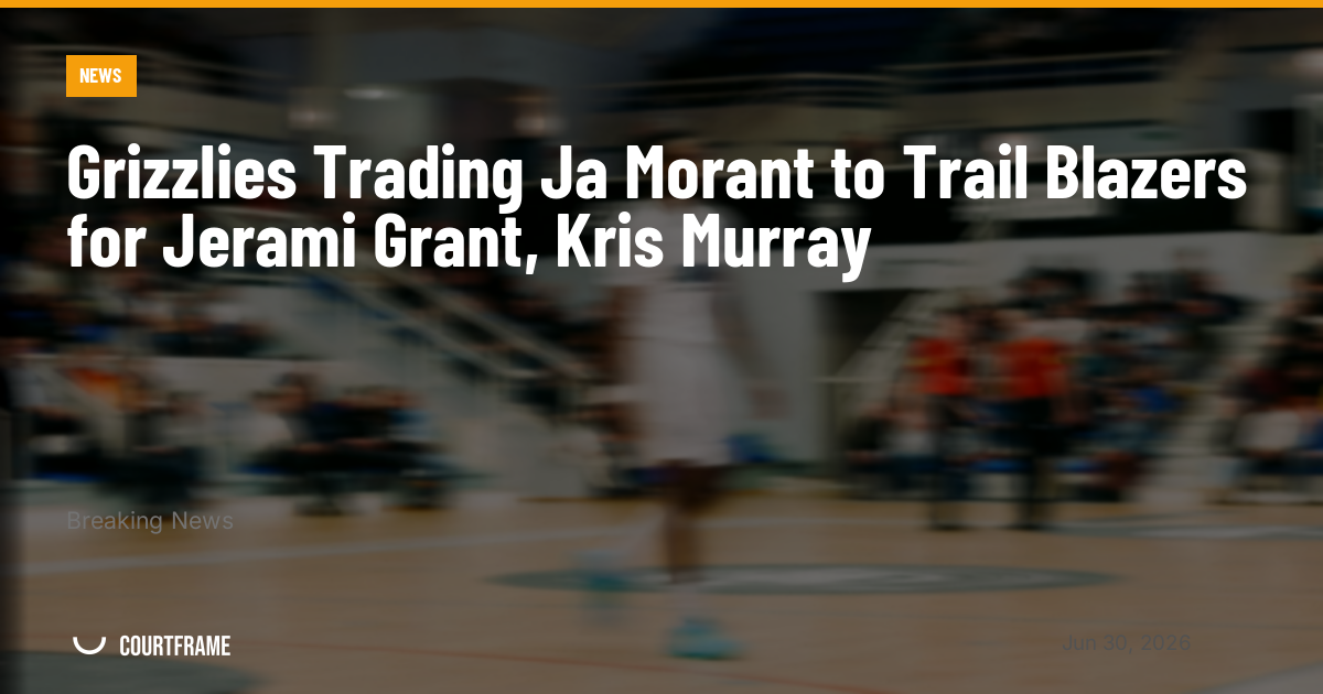 Grizzlies Trading Ja Morant to Trail Blazers for Jerami Grant, Kris Murray