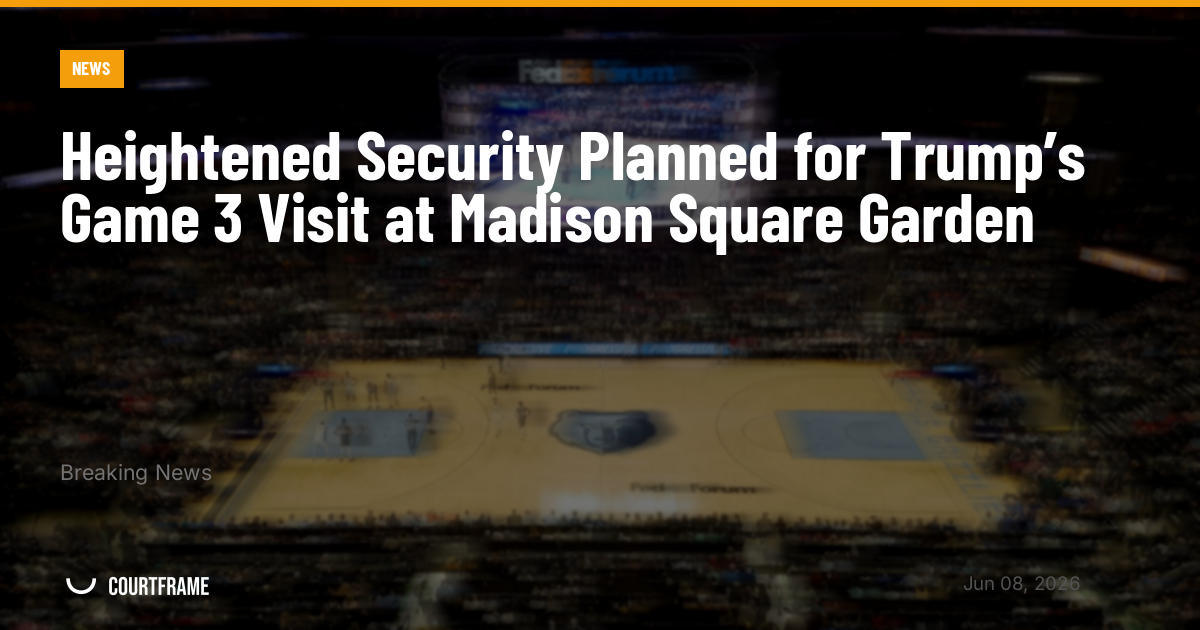 Heightened Security Planned for Trump’s Game 3 Visit at Madison Square Garden