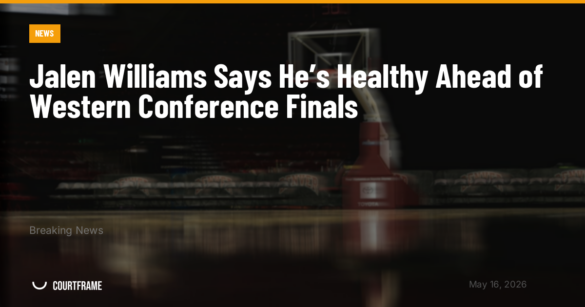 Jalen Williams Says He’s Healthy Ahead of Western Conference Finals