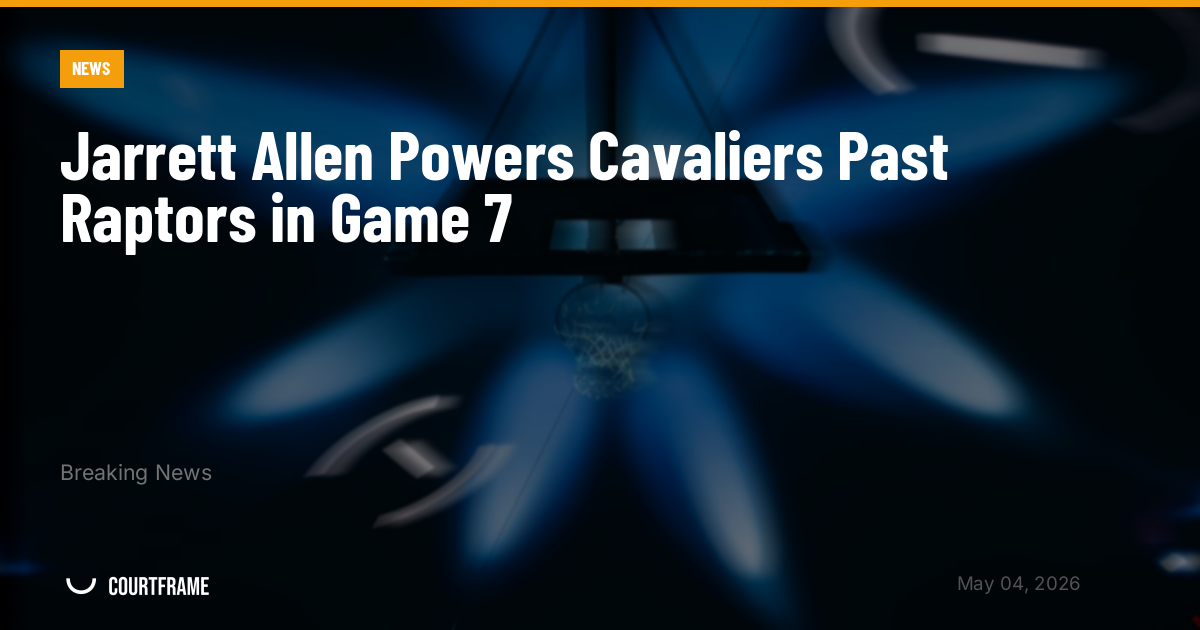 Jarrett Allen Powers Cavaliers Past Raptors in Game 7