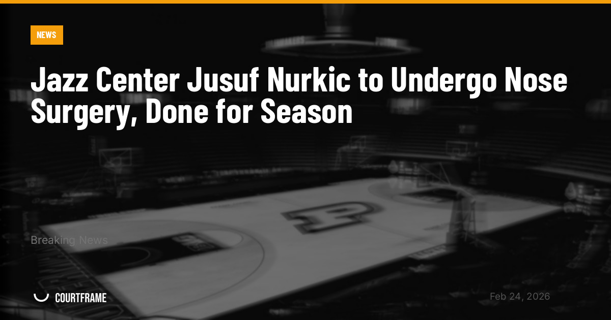 Jazz Center Jusuf Nurkic to Undergo Nose Surgery, Done for Season