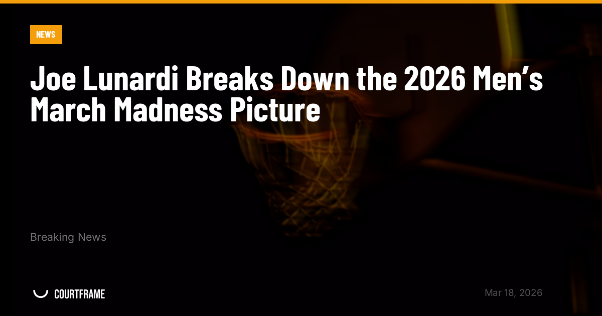 Joe Lunardi Breaks Down the 2026 Men’s March Madness Picture