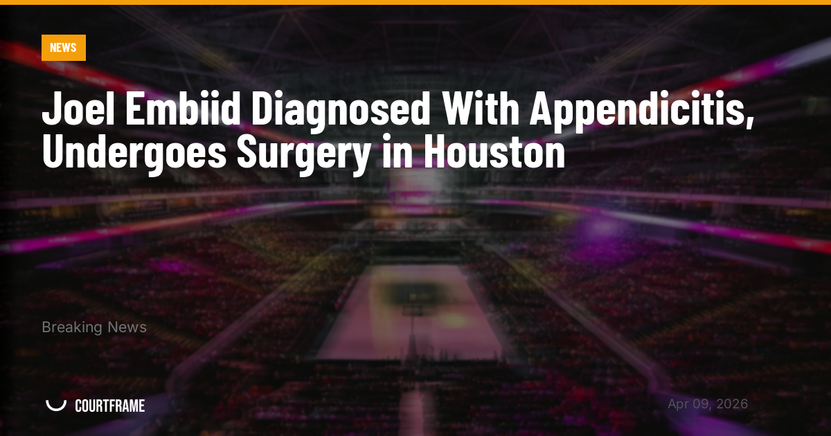 Joel Embiid Diagnosed With Appendicitis, Undergoes Surgery in Houston