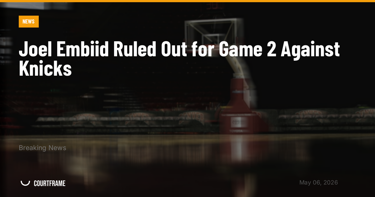 Joel Embiid Ruled Out for Game 2 Against Knicks