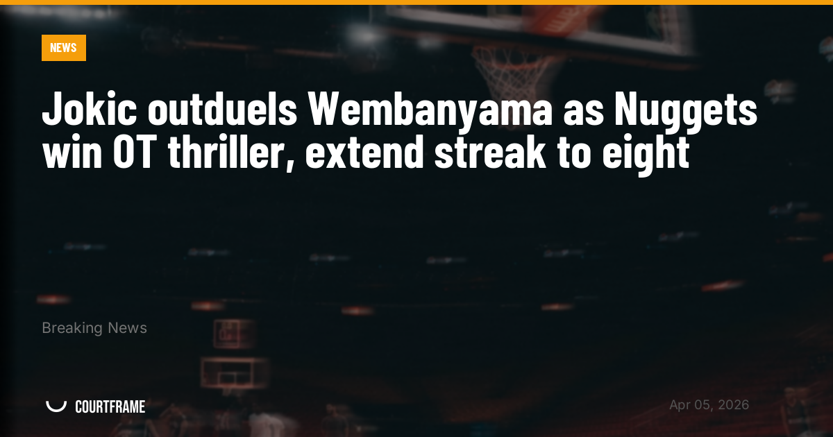Jokic outduels Wembanyama as Nuggets win OT thriller, extend streak to eight