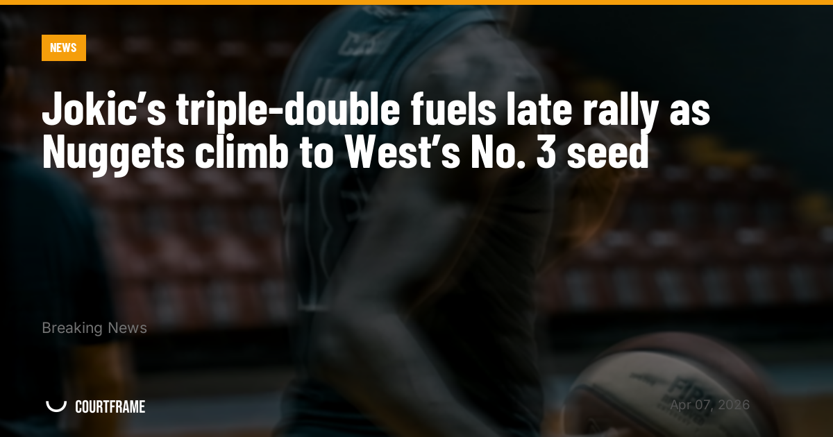 Jokic’s triple-double fuels late rally as Nuggets climb to West’s No. 3 seed