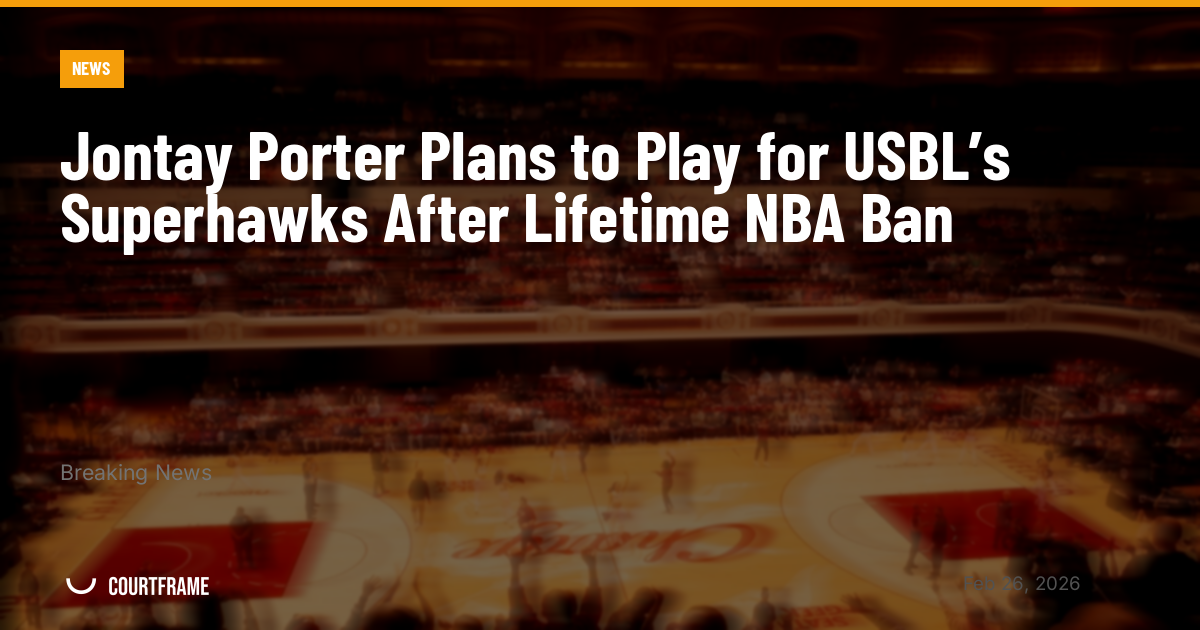 Jontay Porter Plans to Play for USBL’s Superhawks After Lifetime NBA Ban