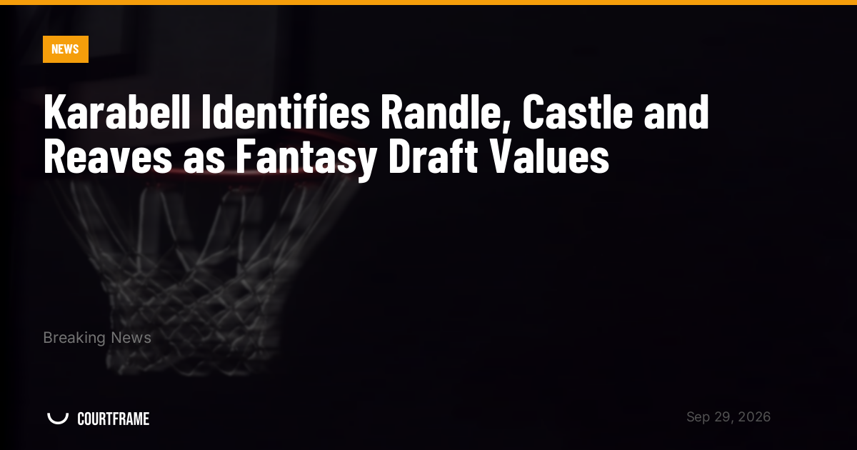 Karabell Identifies Randle, Castle and Reaves as Fantasy Draft Values