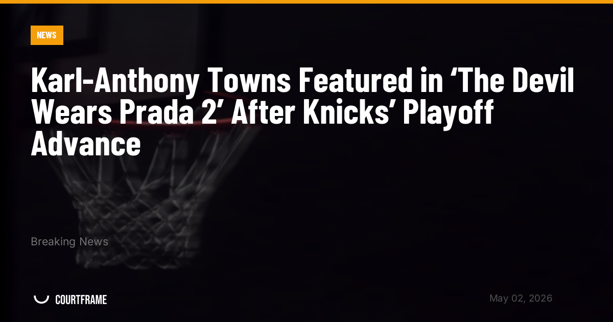 Karl-Anthony Towns Featured in ‘The Devil Wears Prada 2’ After Knicks’ Playoff Advance