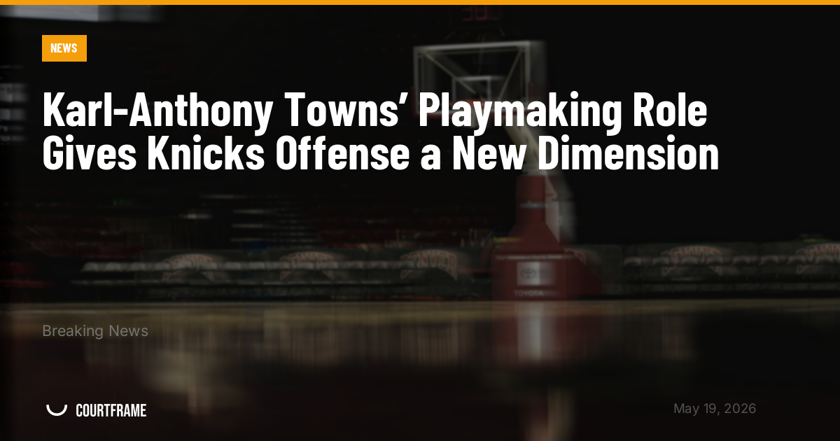 Karl-Anthony Towns’ Playmaking Role Gives Knicks Offense a New Dimension