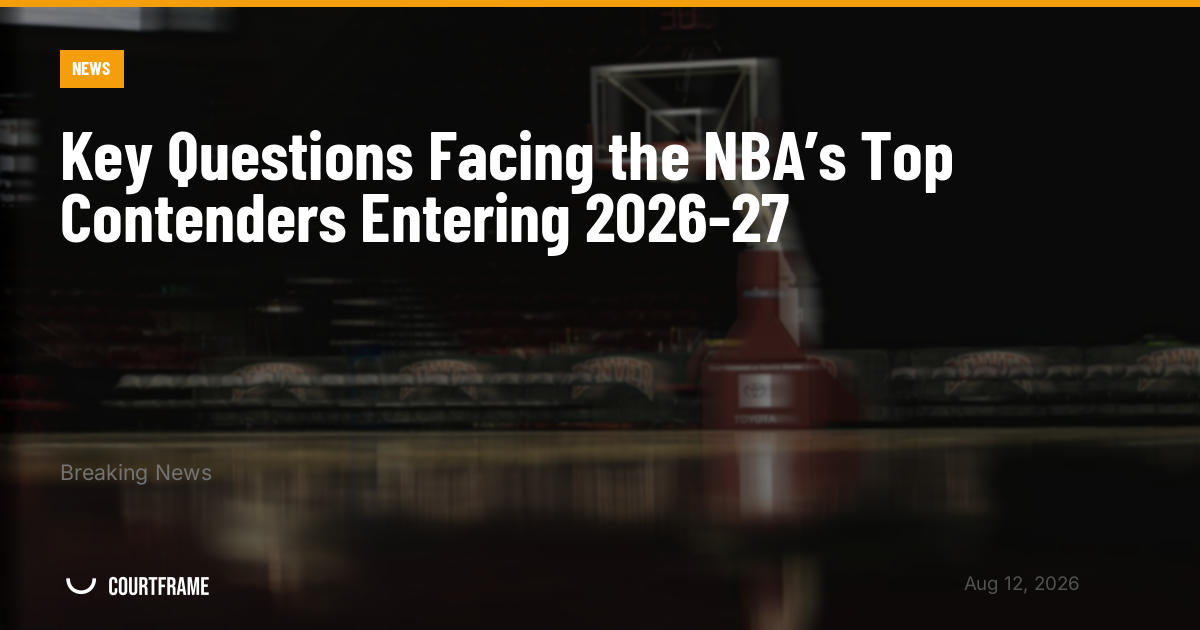 Key Questions Facing the NBA’s Top Contenders Entering 2026-27