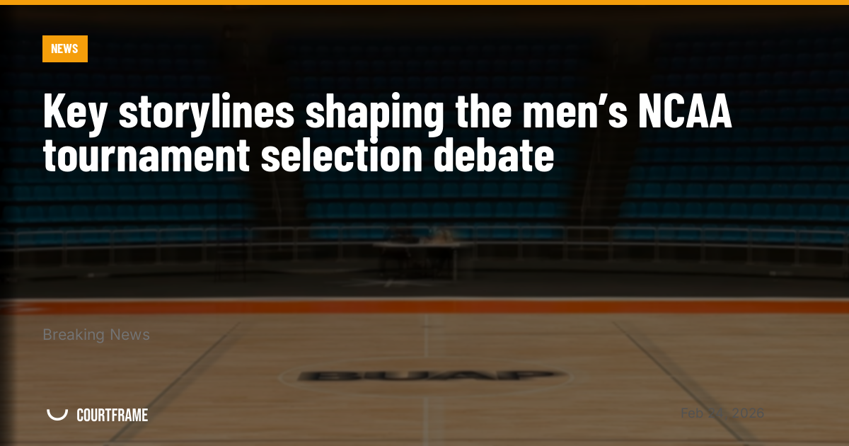 Key storylines shaping the men’s NCAA tournament selection debate