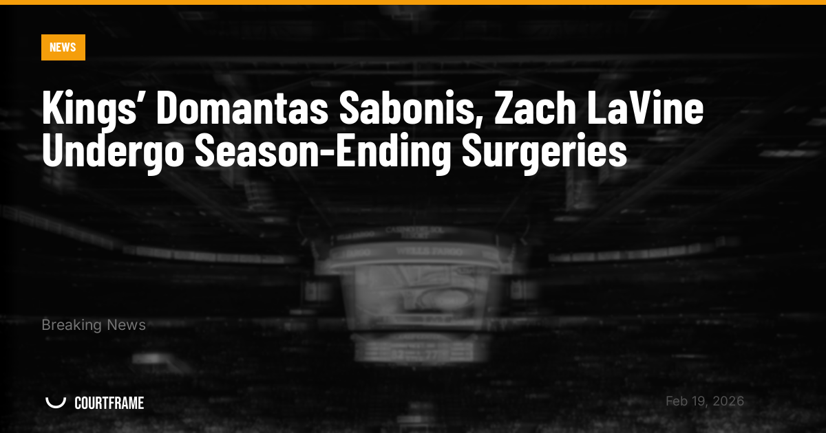 Kings’ Domantas Sabonis, Zach LaVine Undergo Season-Ending Surgeries