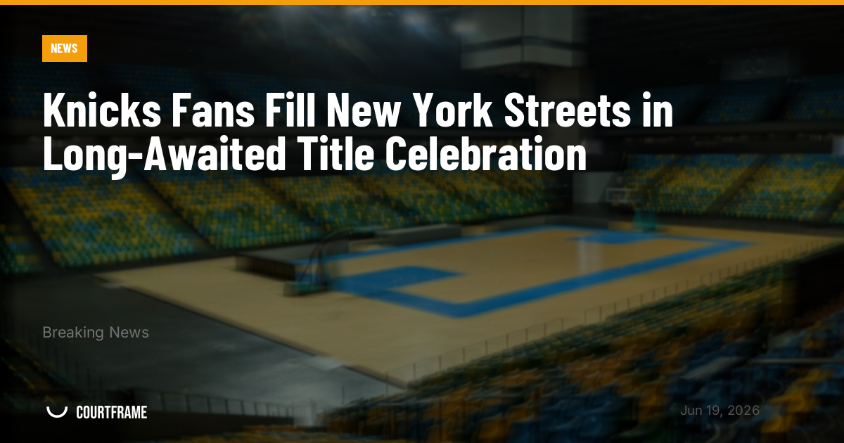 Knicks Fans Fill New York Streets in Long-Awaited Title Celebration
