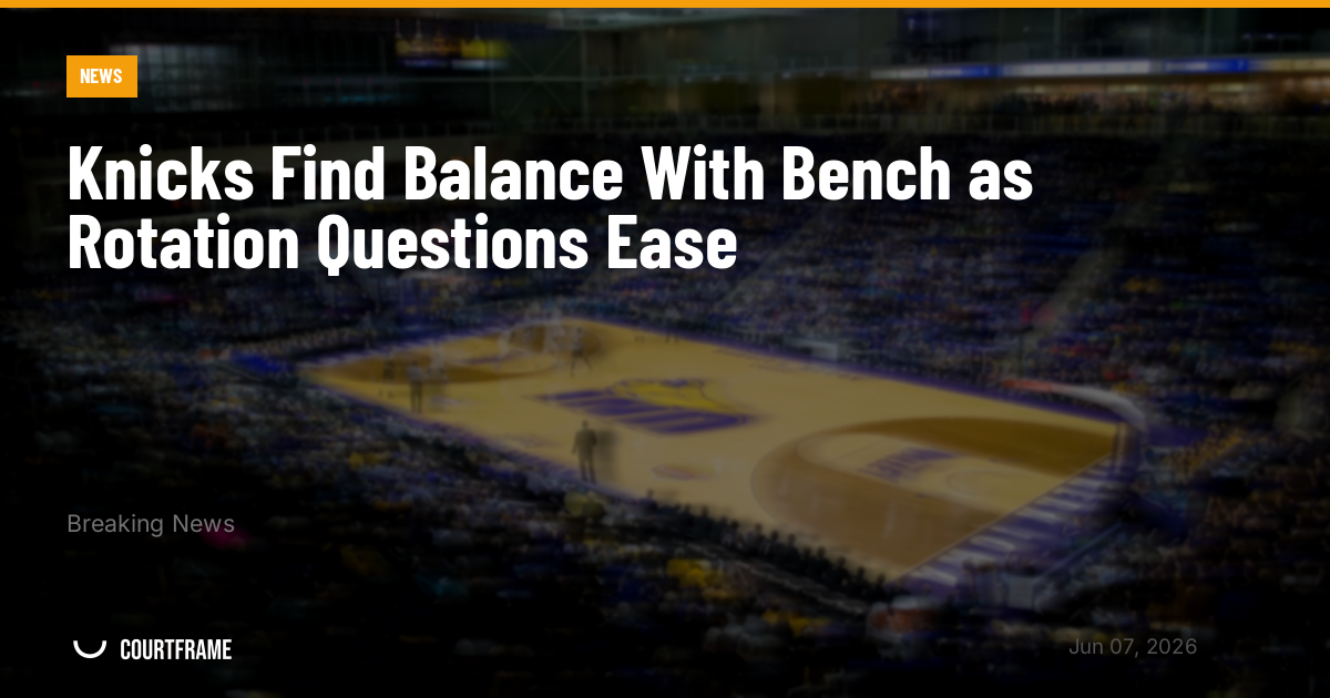 Knicks Find Balance With Bench as Rotation Questions Ease